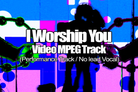 I WORSHIP YOU MPEG Video Track (No Lead Vocal)